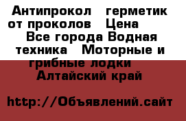 Антипрокол - герметик от проколов › Цена ­ 990 - Все города Водная техника » Моторные и грибные лодки   . Алтайский край